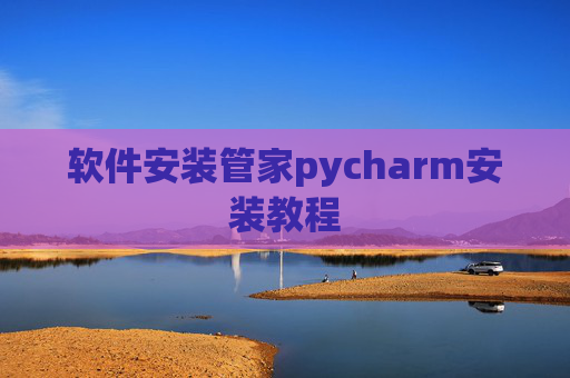软件安装管家pycharm安装教程